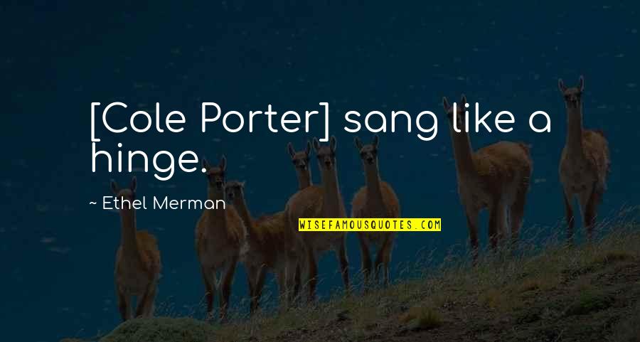 Hinge Quotes By Ethel Merman: [Cole Porter] sang like a hinge.