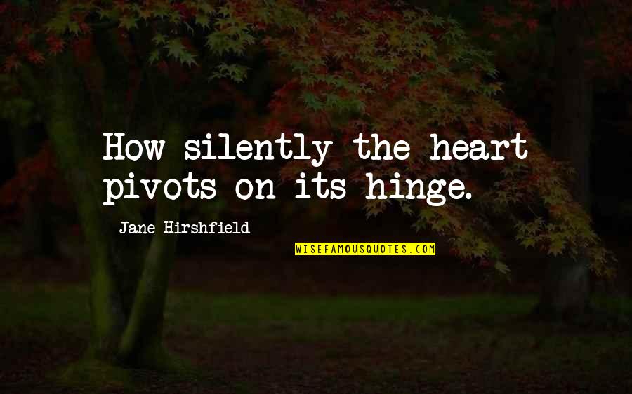 Hinge Quotes By Jane Hirshfield: How silently the heart pivots on its hinge.