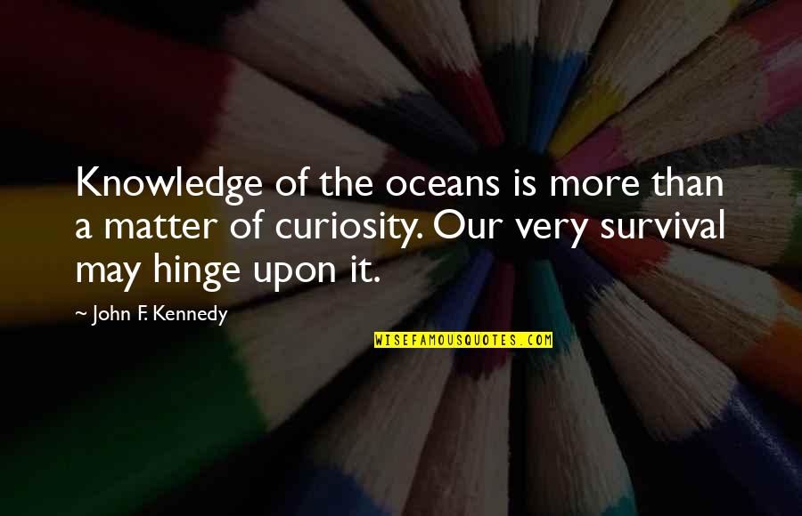 Hinge Quotes By John F. Kennedy: Knowledge of the oceans is more than a