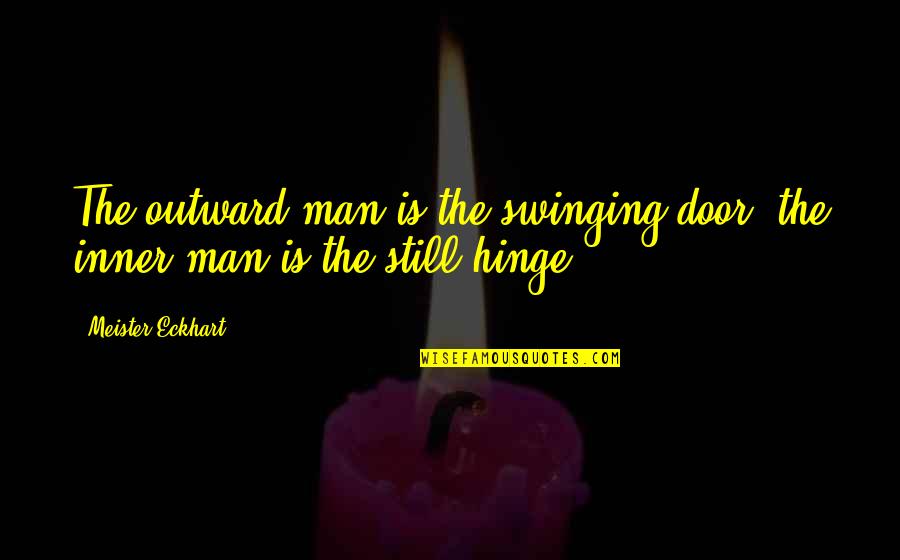 Hinge Quotes By Meister Eckhart: The outward man is the swinging door; the