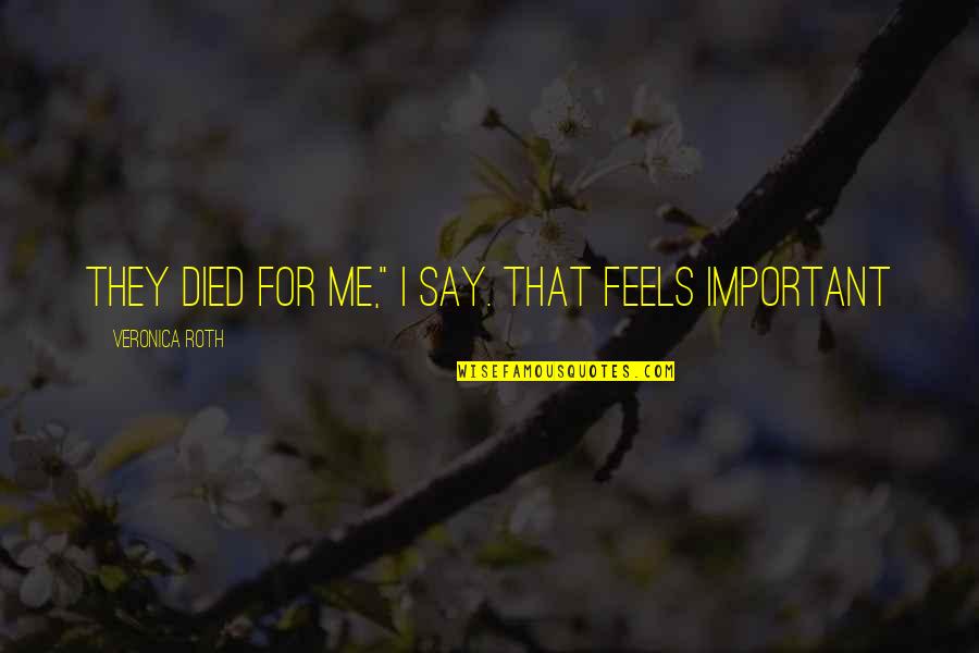 Hinged Elbow Quotes By Veronica Roth: They died for me," I say. That feels