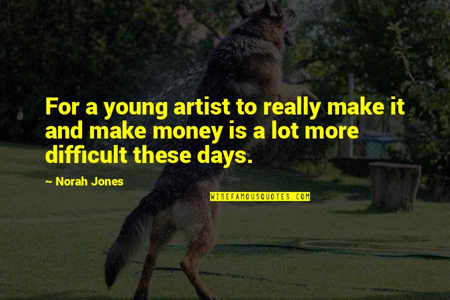 Hinged Handcuffs Quotes By Norah Jones: For a young artist to really make it Hinged Handcuffs Quotes By Norah Jones: For a young artist to really make it