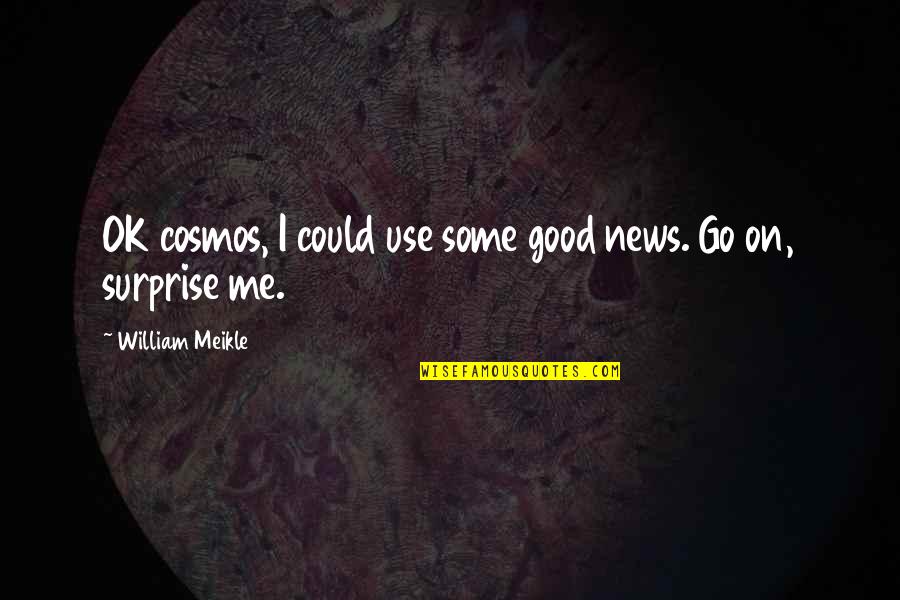 Hinged Handcuffs Quotes By William Meikle: OK cosmos, I could use some good news. Hinged Handcuffs Quotes By William Meikle: OK cosmos, I could use some good news.