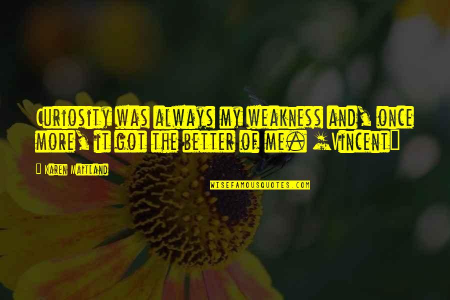 Hinges For Doors Quotes By Karen Maitland: Curiosity was always my weakness and, once more, Hinges For Doors Quotes By Karen Maitland: Curiosity was always my weakness and, once more,