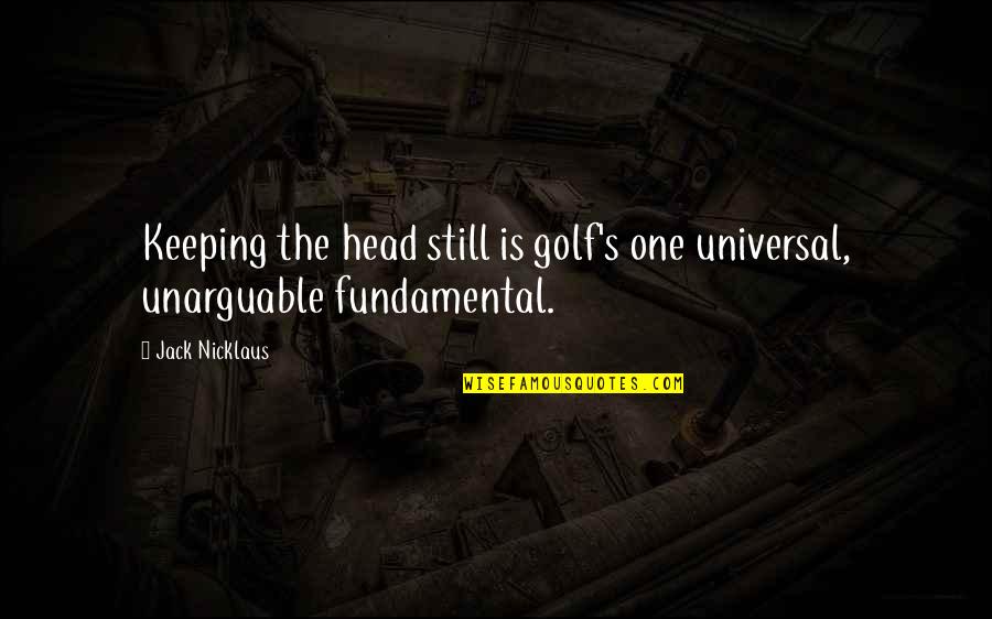 Hinges Home Quotes By Jack Nicklaus: Keeping the head still is golf's one universal,