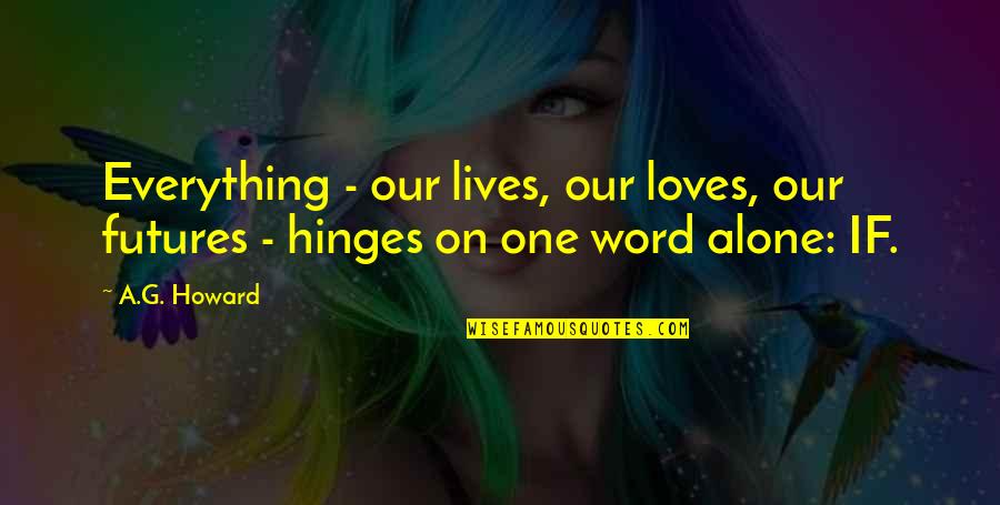 Hinges Quotes By A.G. Howard: Everything - our lives, our loves, our futures