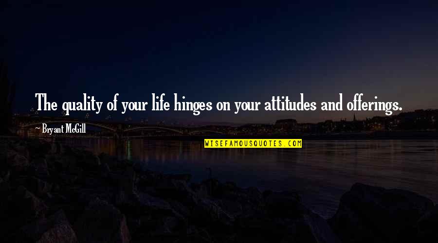 Hinges Quotes By Bryant McGill: The quality of your life hinges on your