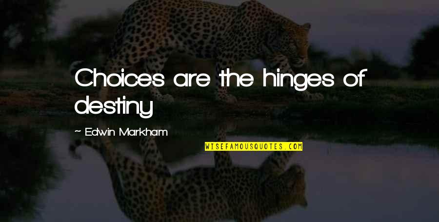 Hinges Quotes By Edwin Markham: Choices are the hinges of destiny