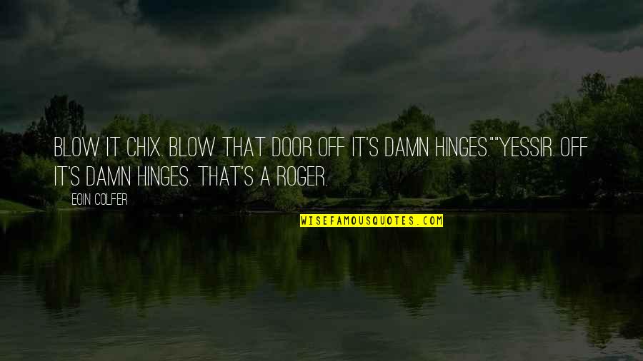 Hinges Quotes By Eoin Colfer: Blow it Chix. Blow that door off it's