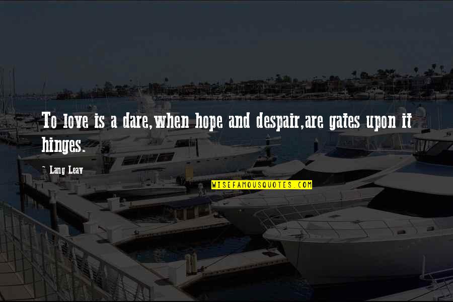 Hinges Quotes By Lang Leav: To love is a dare,when hope and despair,are
