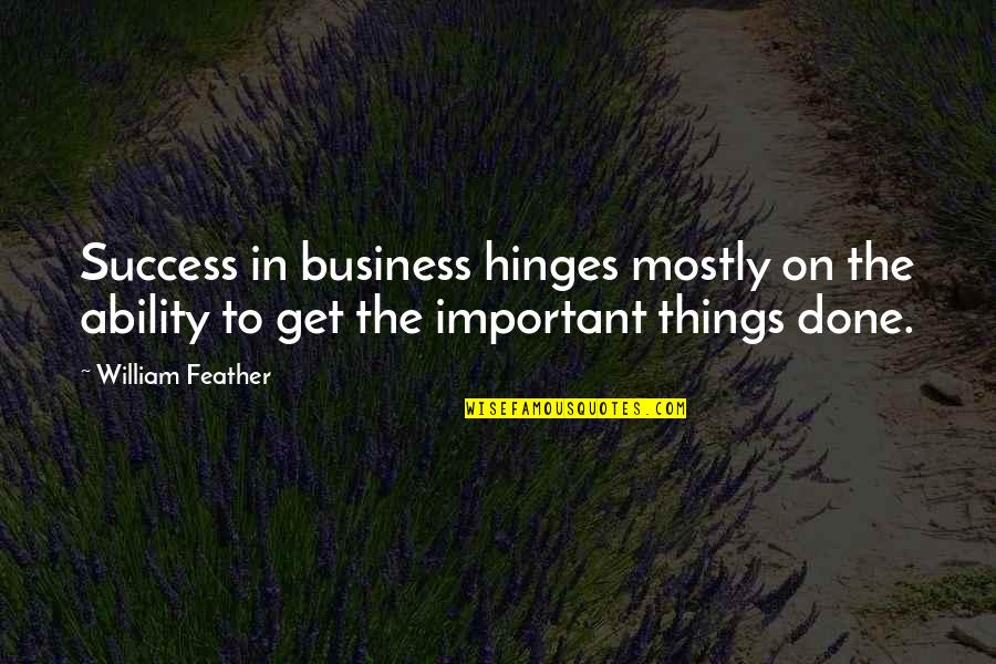 Hinges Quotes By William Feather: Success in business hinges mostly on the ability