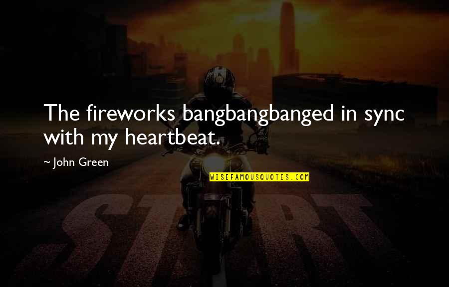 Hingga Akhir Quotes By John Green: The fireworks bangbangbanged in sync with my heartbeat.