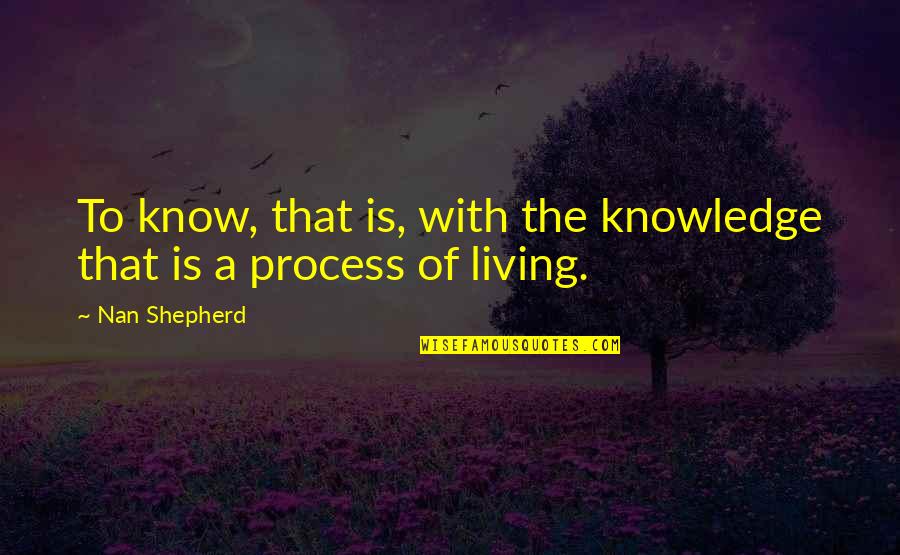 Hingga Akhir Quotes By Nan Shepherd: To know, that is, with the knowledge that