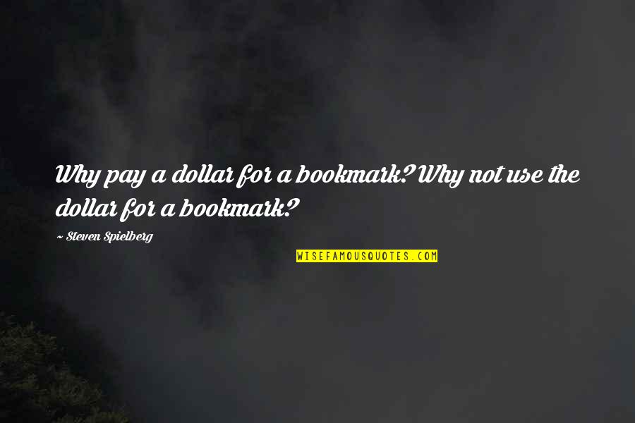 Hingga Akhir Quotes By Steven Spielberg: Why pay a dollar for a bookmark? Why Hingga Akhir Quotes By Steven Spielberg: Why pay a dollar for a bookmark? Why