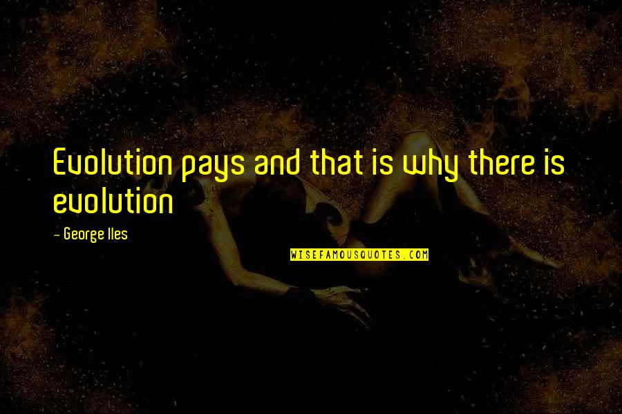 Hinggap Maknanya Quotes By George Iles: Evolution pays and that is why there is