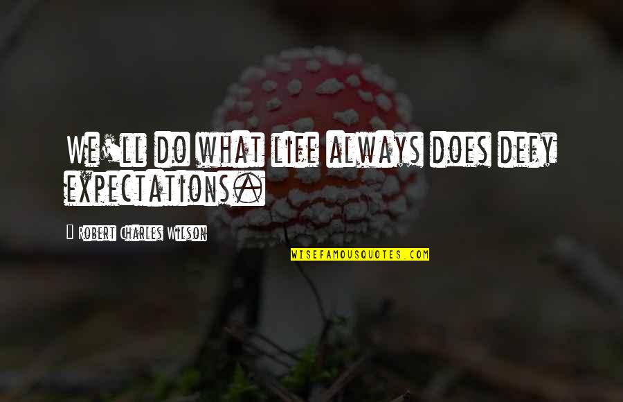 Hinggap Maknanya Quotes By Robert Charles Wilson: We'll do what life always does defy expectations.