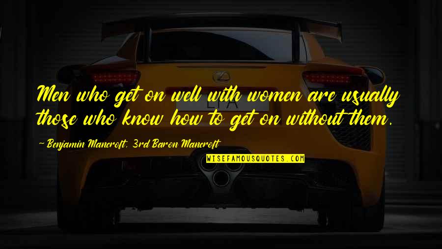 Hingis Capriati Quotes By Benjamin Mancroft, 3rd Baron Mancroft: Men who get on well with women are Hingis Capriati Quotes By Benjamin Mancroft, 3rd Baron Mancroft: Men who get on well with women are