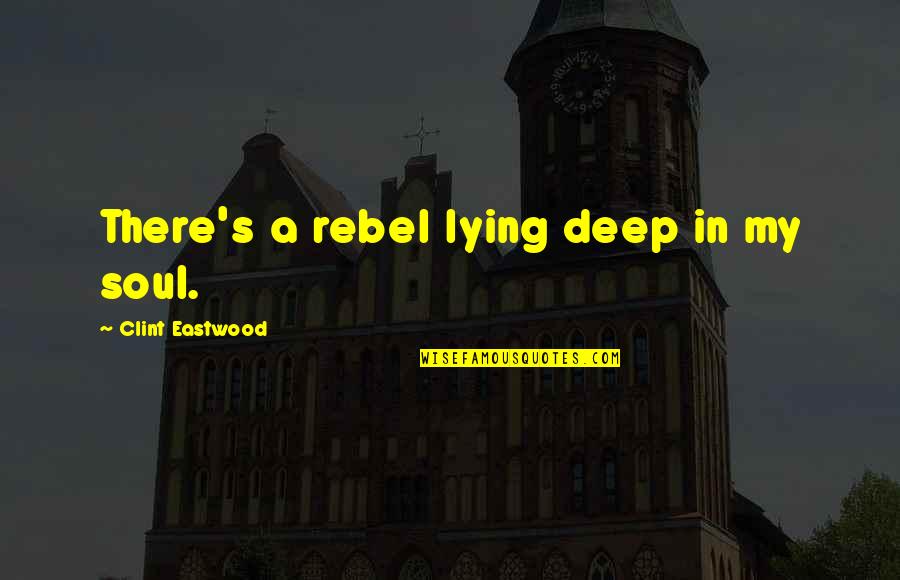 Hingis Capriati Quotes By Clint Eastwood: There's a rebel lying deep in my soul. Hingis Capriati Quotes By Clint Eastwood: There's a rebel lying deep in my soul.