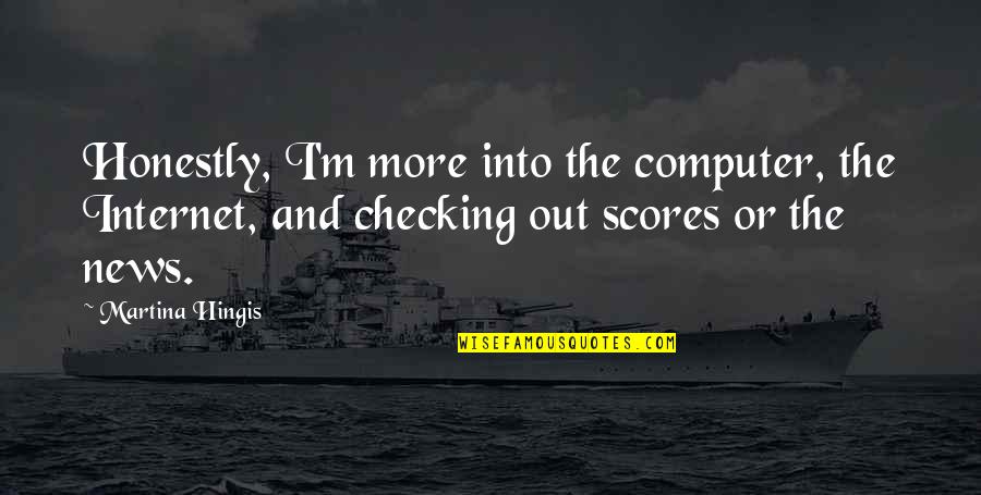 Hingis Quotes By Martina Hingis: Honestly, I'm more into the computer, the Internet,