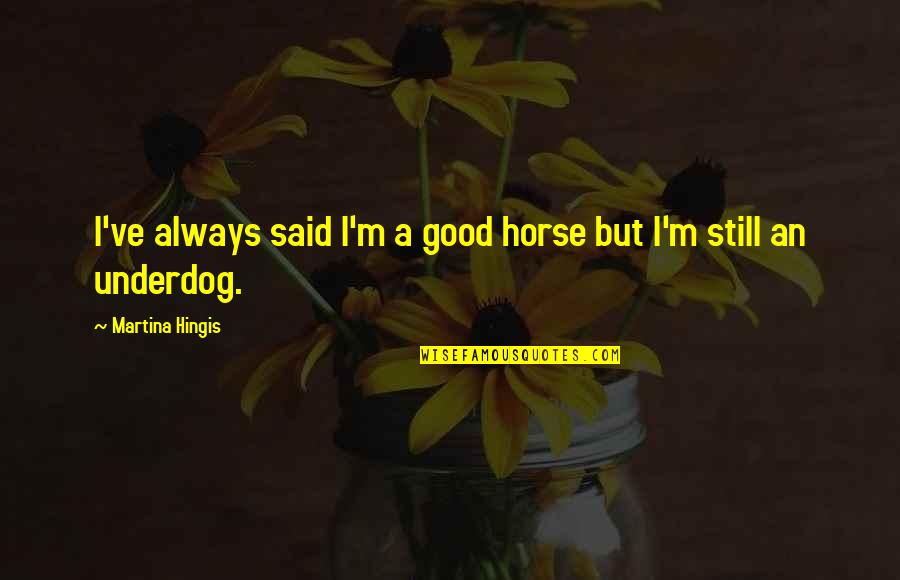 Hingis Quotes By Martina Hingis: I've always said I'm a good horse but