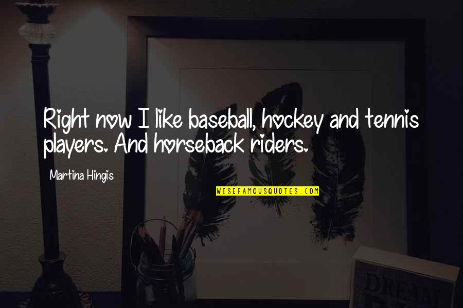 Hingis Quotes By Martina Hingis: Right now I like baseball, hockey and tennis