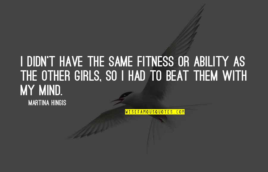 Hingis Quotes By Martina Hingis: I didn't have the same fitness or ability