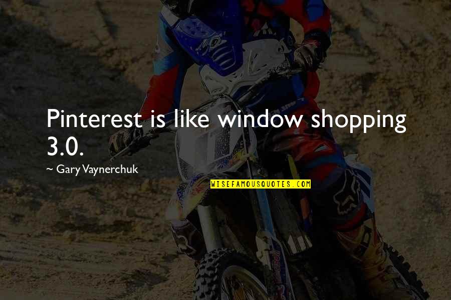 Hings Quotes By Gary Vaynerchuk: Pinterest is like window shopping 3.0.