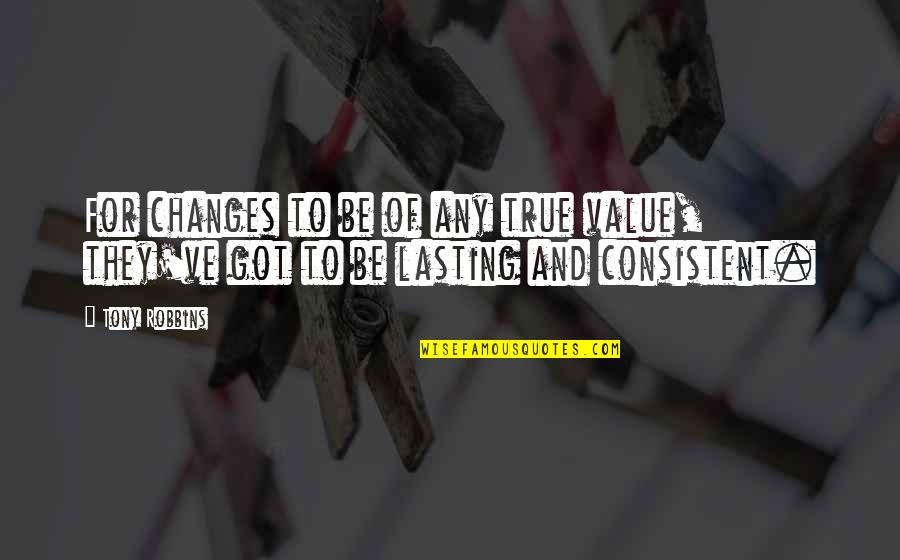 Hings Quotes By Tony Robbins: For changes to be of any true value,