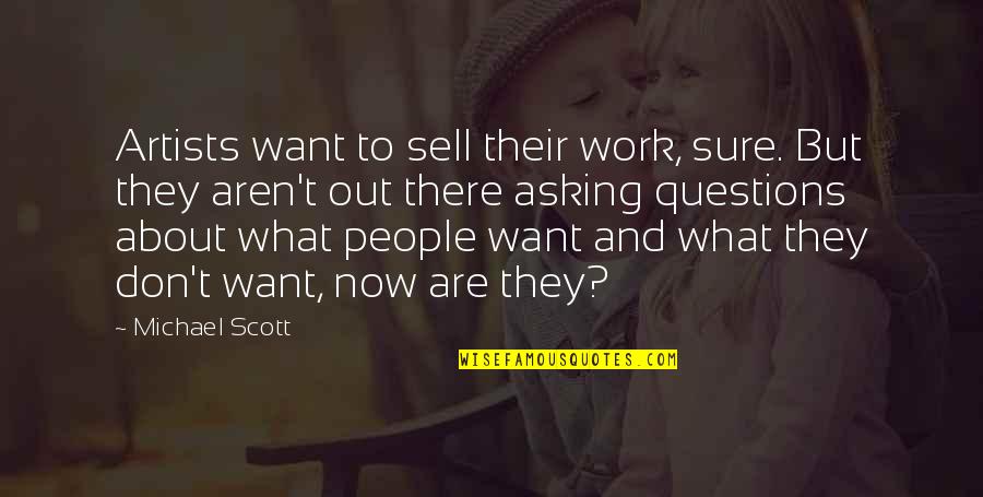 Hingston Fletcher Quotes By Michael Scott: Artists want to sell their work, sure. But Hingston Fletcher Quotes By Michael Scott: Artists want to sell their work, sure. But