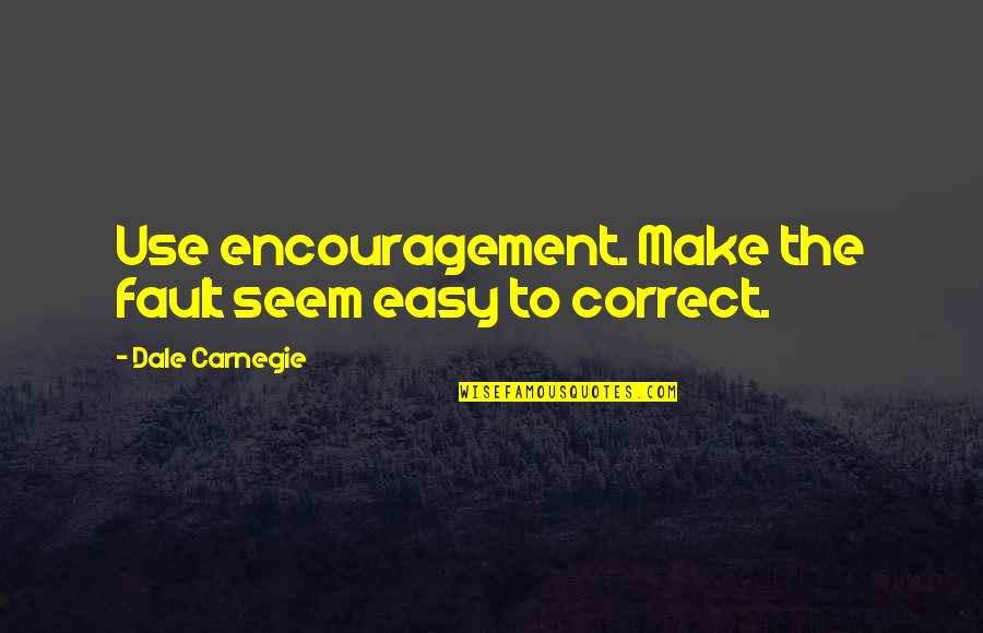 Hinkelhatz Quotes By Dale Carnegie: Use encouragement. Make the fault seem easy to