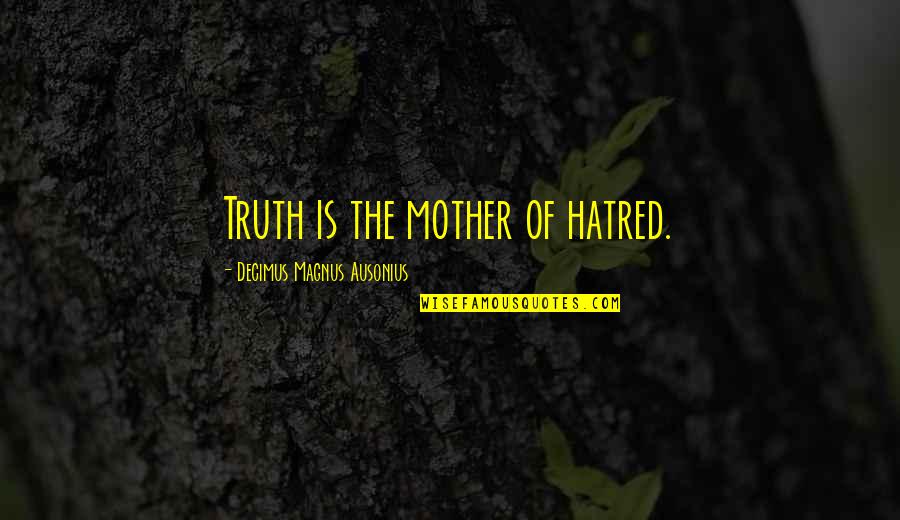 Hinken Real Estate Quotes By Decimus Magnus Ausonius: Truth is the mother of hatred.