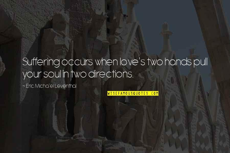 Hinkered Quotes By Eric Micha'el Leventhal: Suffering occurs when love's two hands pull your