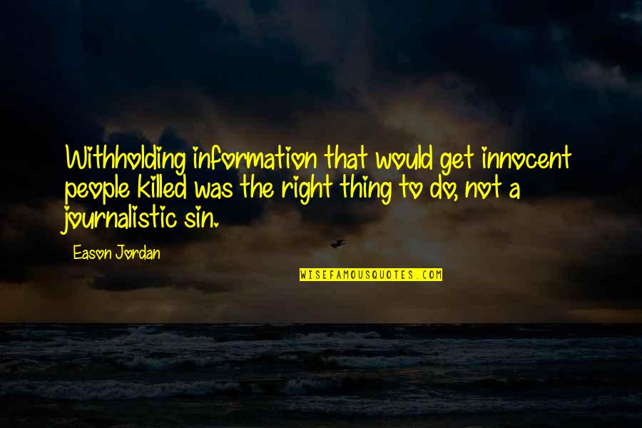 Hinkey Home Quotes By Eason Jordan: Withholding information that would get innocent people killed