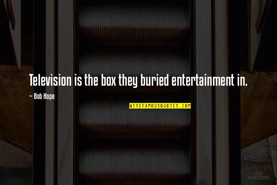 Hinkler 3 Quotes By Bob Hope: Television is the box they buried entertainment in.