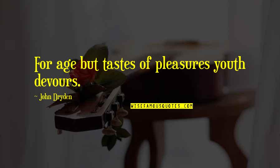 Hinkler 3 Quotes By John Dryden: For age but tastes of pleasures youth devours. Hinkler 3 Quotes By John Dryden: For age but tastes of pleasures youth devours.