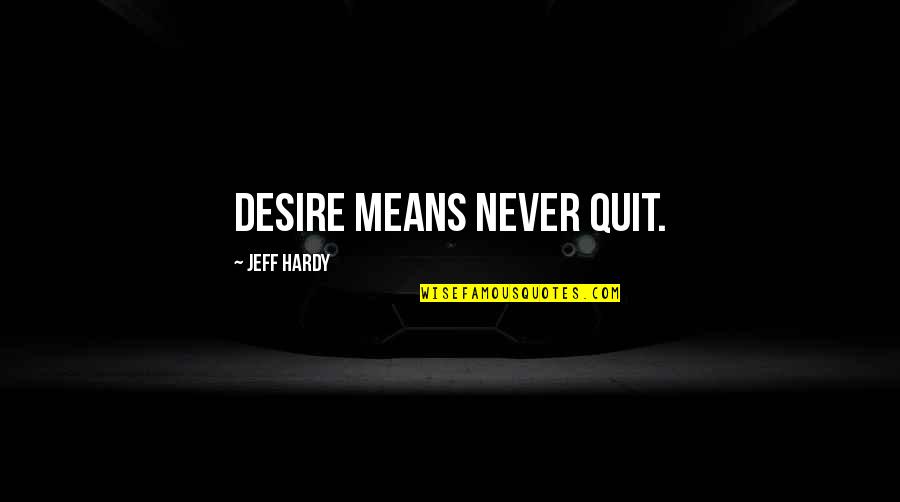 Hinksons Office Quotes By Jeff Hardy: Desire means never quit.