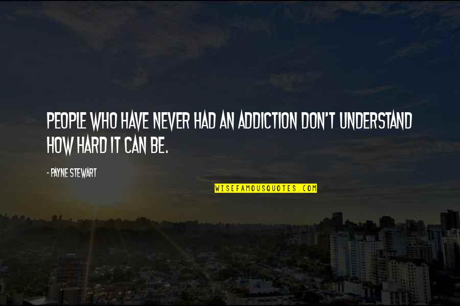Hinley Quotes By Payne Stewart: People who have never had an addiction don't