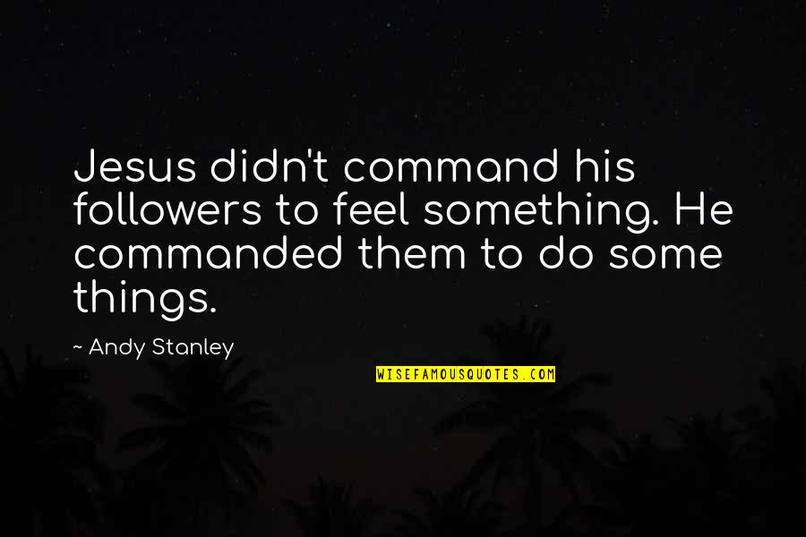 Hinnang Quotes By Andy Stanley: Jesus didn't command his followers to feel something.