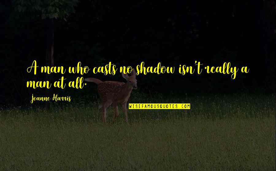 Hinnant Funeral Home Quotes By Joanne Harris: A man who casts no shadow isn't really Hinnant Funeral Home Quotes By Joanne Harris: A man who casts no shadow isn't really