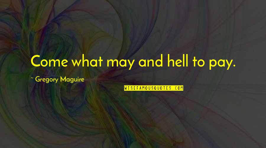 Hinnebusch Raymond Quotes By Gregory Maguire: Come what may and hell to pay. Hinnebusch Raymond Quotes By Gregory Maguire: Come what may and hell to pay.
