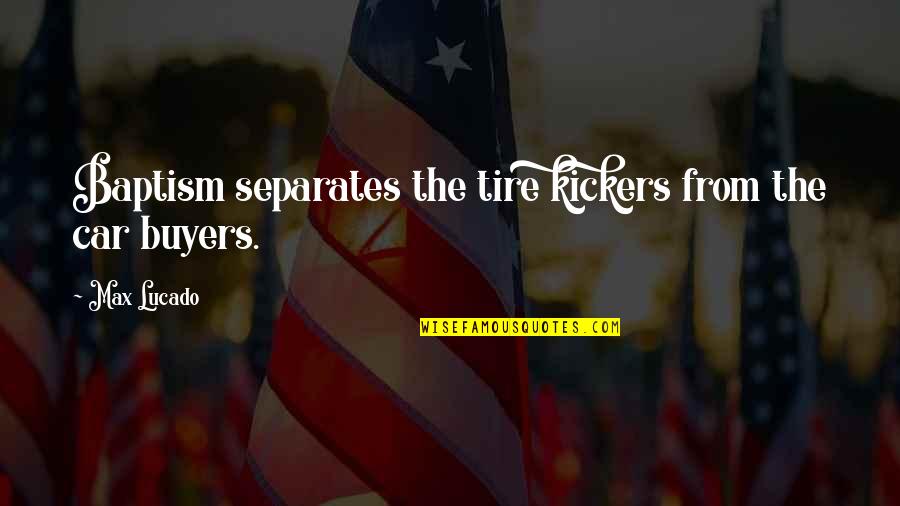 Hinneman Quotes By Max Lucado: Baptism separates the tire kickers from the car