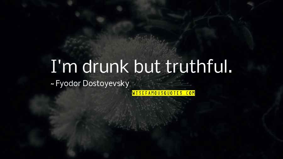 Hinneni Quotes By Fyodor Dostoyevsky: I'm drunk but truthful. Hinneni Quotes By Fyodor Dostoyevsky: I'm drunk but truthful.