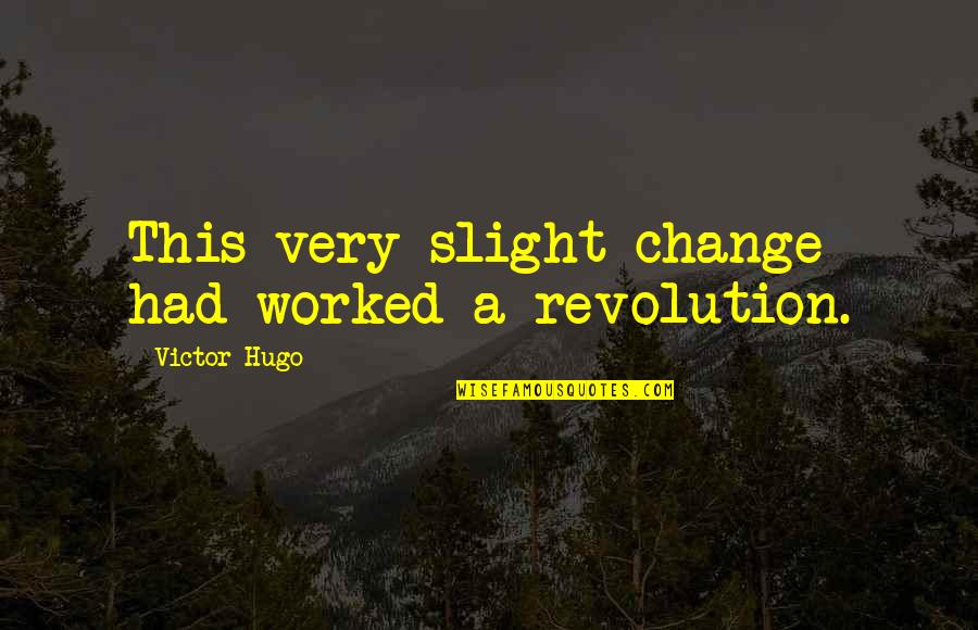 Hinneni Quotes By Victor Hugo: This very slight change had worked a revolution. Hinneni Quotes By Victor Hugo: This very slight change had worked a revolution.
