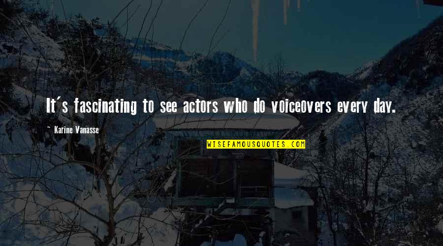 Hinnens Quotes By Karine Vanasse: It's fascinating to see actors who do voiceovers