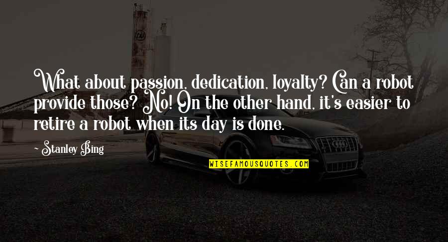 Hinney Quotes By Stanley Bing: What about passion, dedication, loyalty? Can a robot