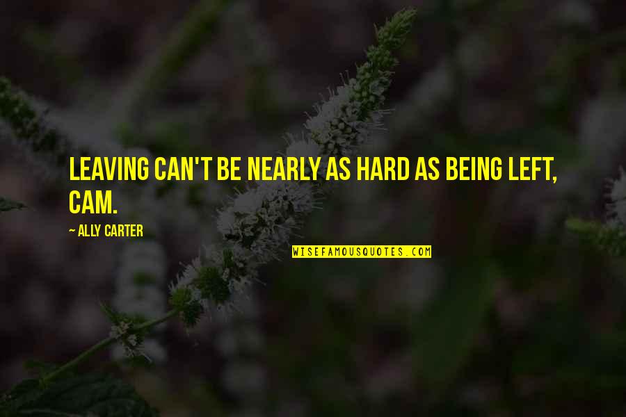 Hinnie Quotes By Ally Carter: Leaving can't be nearly as hard as being