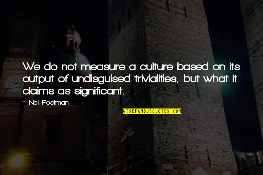 Hinnie Quotes By Neil Postman: We do not measure a culture based on