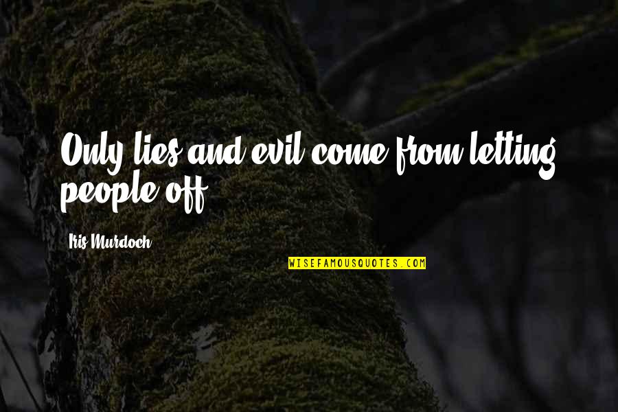 Hinnsvepning Quotes By Iris Murdoch: Only lies and evil come from letting people Hinnsvepning Quotes By Iris Murdoch: Only lies and evil come from letting people