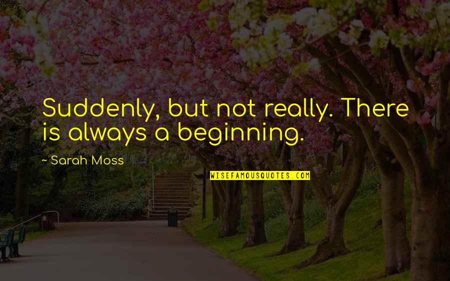 Hinojosa Xochitl Quotes By Sarah Moss: Suddenly, but not really. There is always a