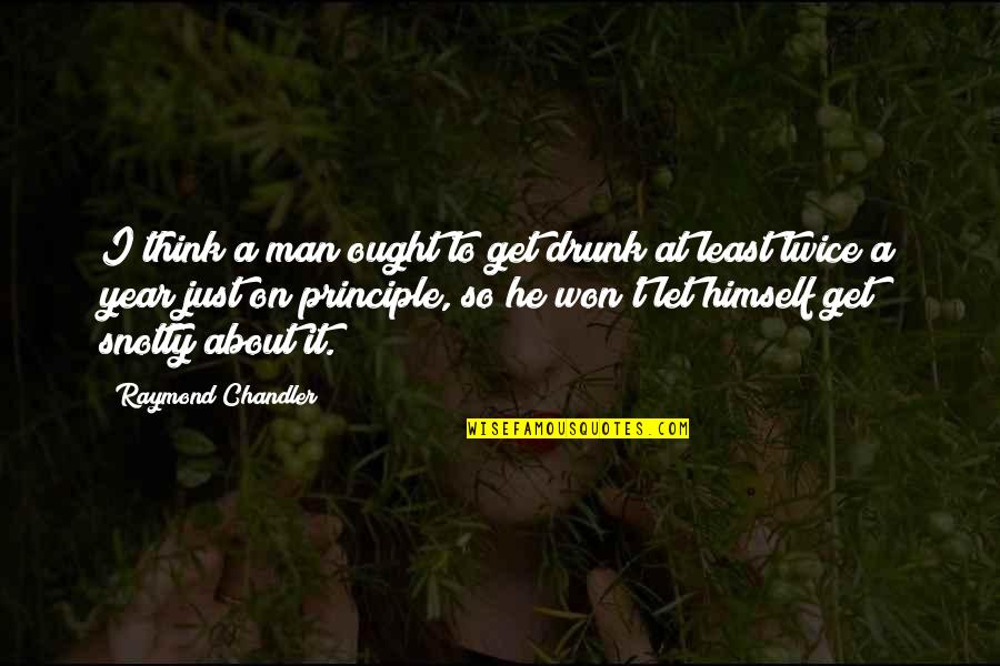 Hinricher And Cousino Quotes By Raymond Chandler: I think a man ought to get drunk